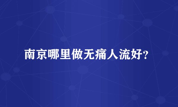 南京哪里做无痛人流好？