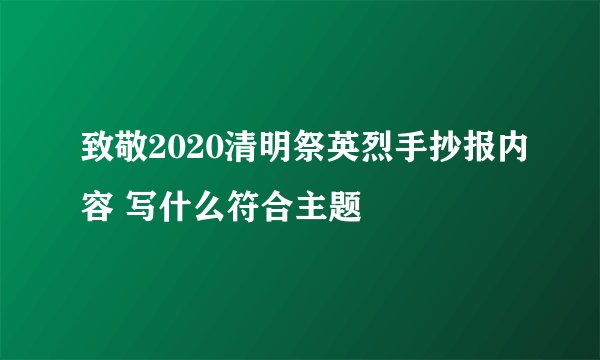 致敬2020清明祭英烈手抄报内容 写什么符合主题