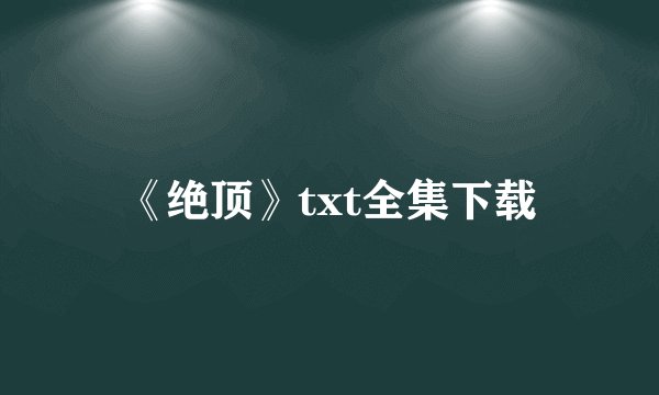 《绝顶》txt全集下载