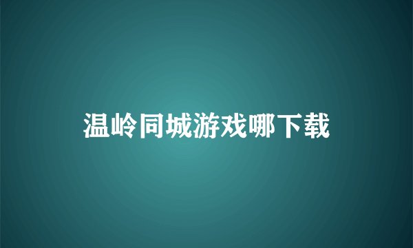 温岭同城游戏哪下载