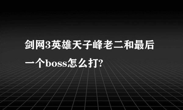 剑网3英雄天子峰老二和最后一个boss怎么打?
