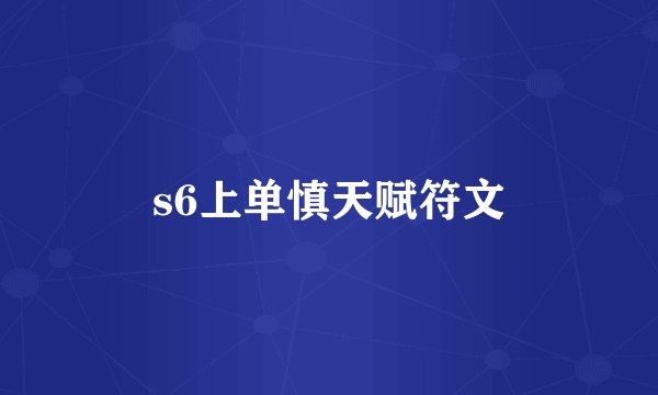 s6上单慎天赋符文