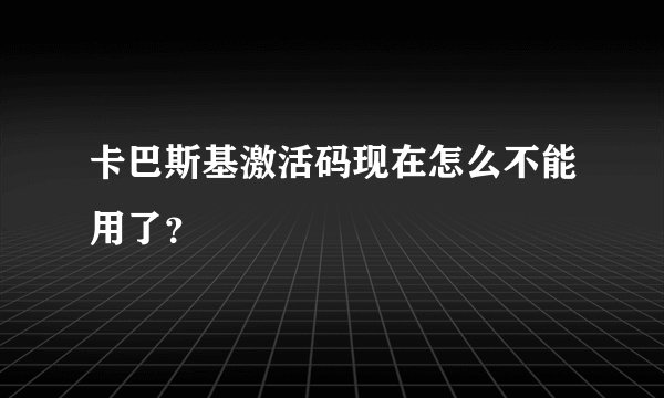 卡巴斯基激活码现在怎么不能用了？
