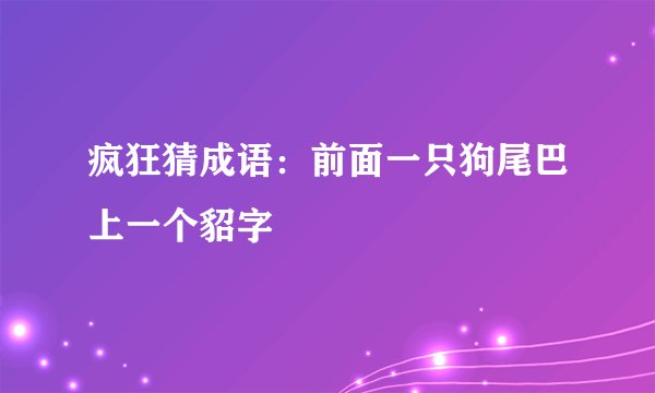 疯狂猜成语：前面一只狗尾巴上一个貂字