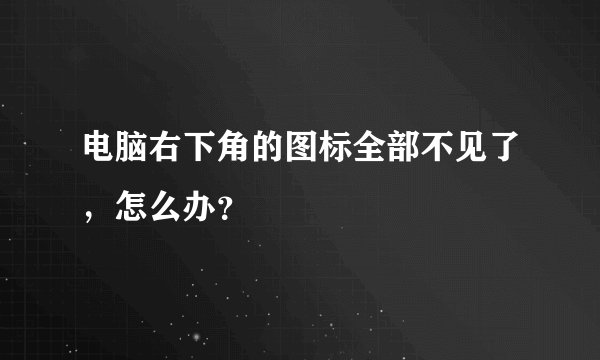 电脑右下角的图标全部不见了，怎么办？