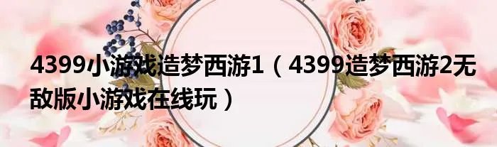 4399小游戏造梦西游1（4399造梦西游2无敌版小游戏在线玩）