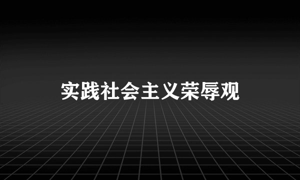 实践社会主义荣辱观