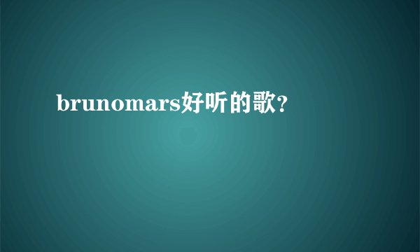 brunomars好听的歌？