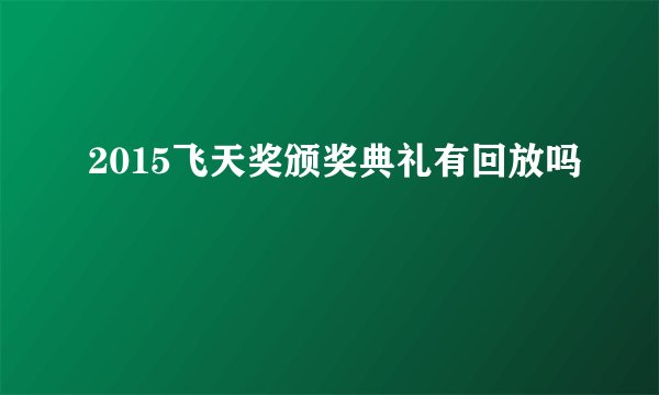 2015飞天奖颁奖典礼有回放吗