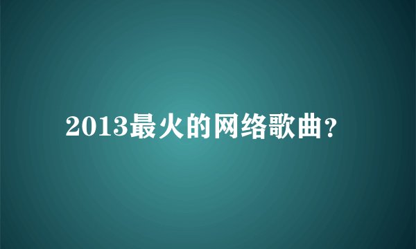 2013最火的网络歌曲？