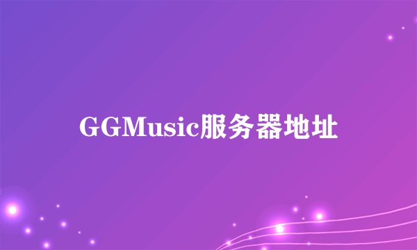 GGMusic服务器地址