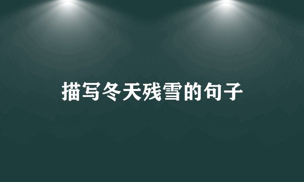 描写冬天残雪的句子
