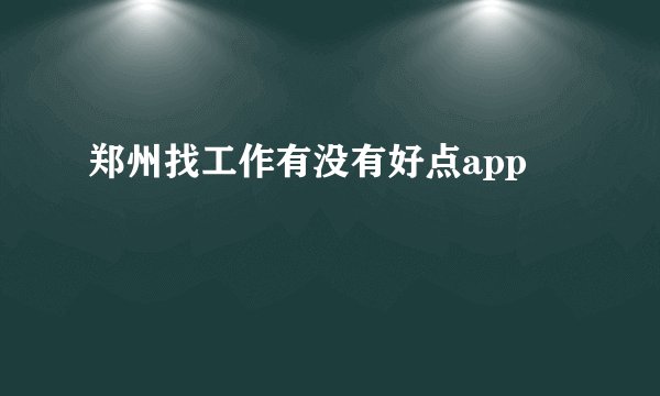 郑州找工作有没有好点app