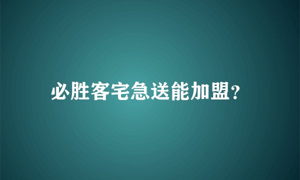 必胜客宅急送能加盟？