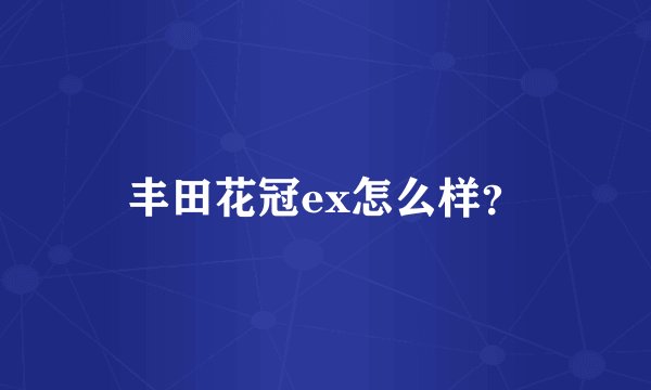 丰田花冠ex怎么样？