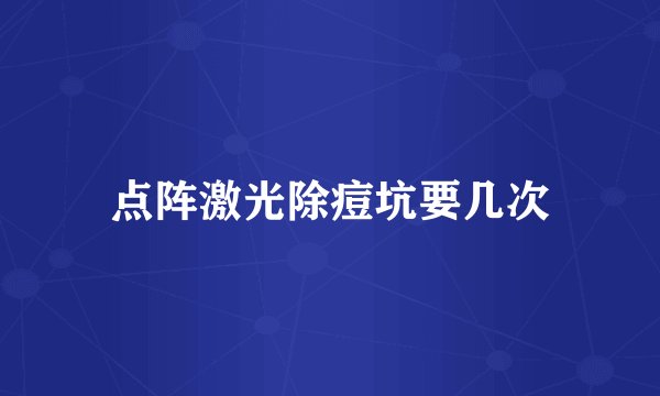 点阵激光除痘坑要几次