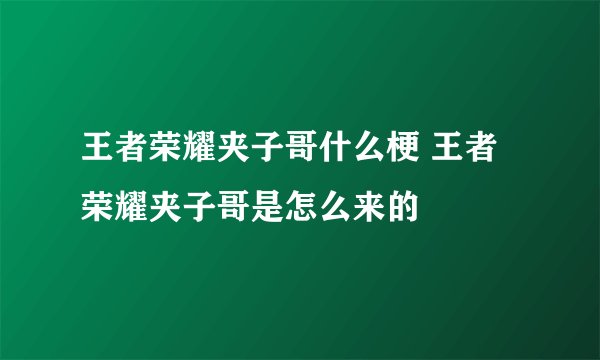 王者荣耀夹子哥什么梗 王者荣耀夹子哥是怎么来的