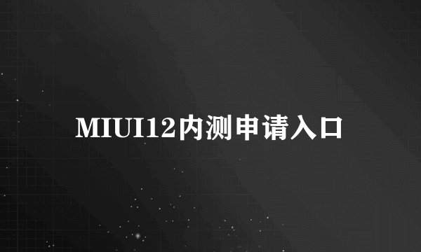 MIUI12内测申请入口