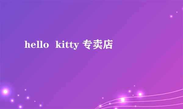 hello  kitty 专卖店