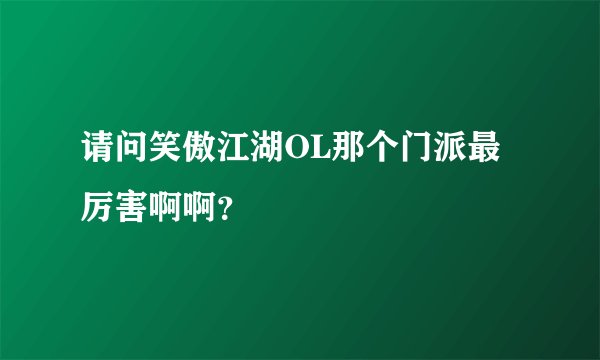 请问笑傲江湖OL那个门派最厉害啊啊？
