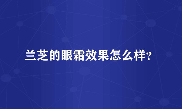 兰芝的眼霜效果怎么样？