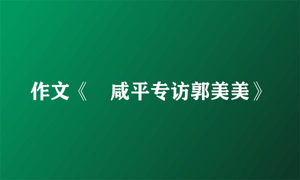 作文《郞咸平专访郭美美》