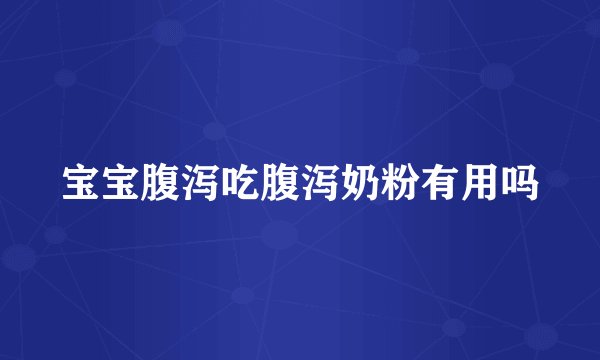 宝宝腹泻吃腹泻奶粉有用吗