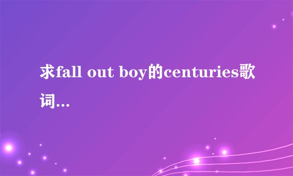 求fall out boy的centuries歌词中文翻译？