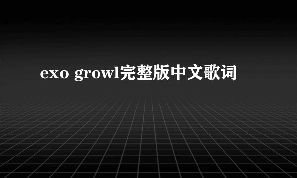 exo growl完整版中文歌词
