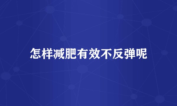怎样减肥有效不反弹呢
