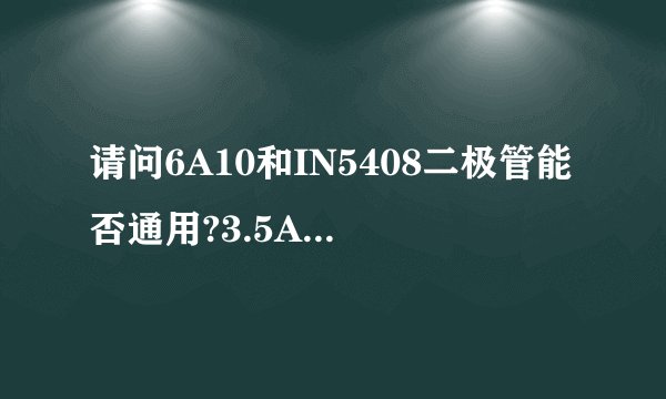 请问6A10和IN5408二极管能否通用?3.5A80W的无刷直流电机能否用？