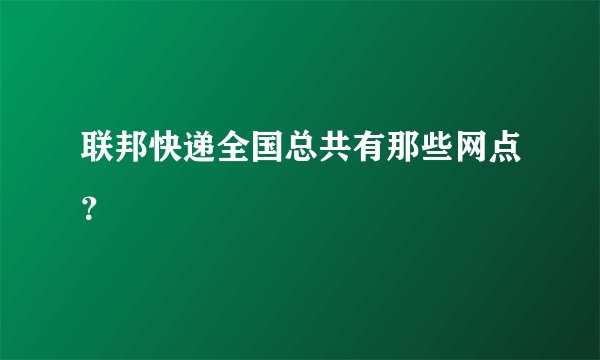 联邦快递全国总共有那些网点？