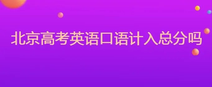 北京高考英语口语计入总分吗