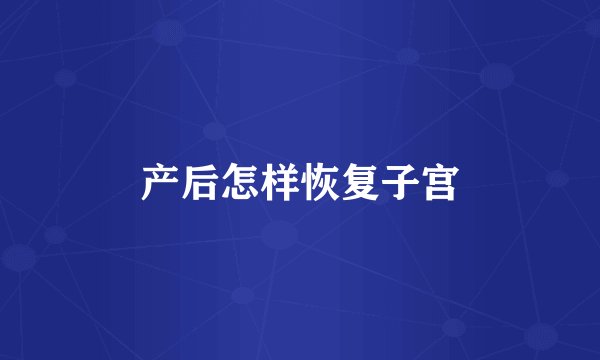 产后怎样恢复子宫