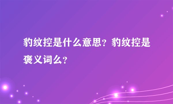 豹纹控是什么意思？豹纹控是褒义词么？