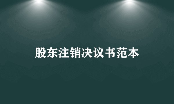 股东注销决议书范本