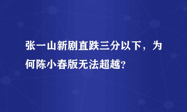 张一山新剧直跌三分以下，为何陈小春版无法超越？