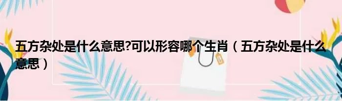 五方杂处是什么意思?可以形容哪个生肖（五方杂处是什么意思）