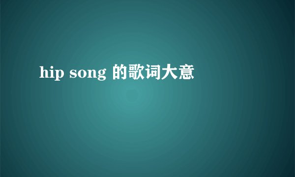 hip song 的歌词大意