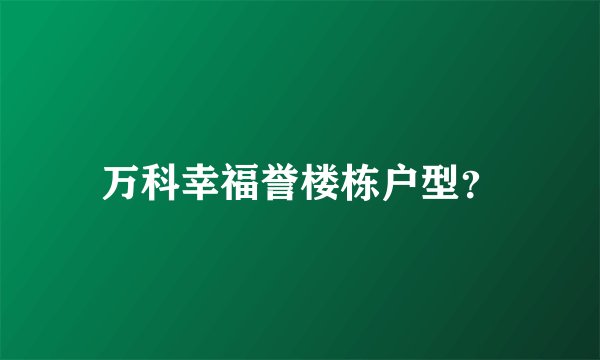 万科幸福誉楼栋户型？