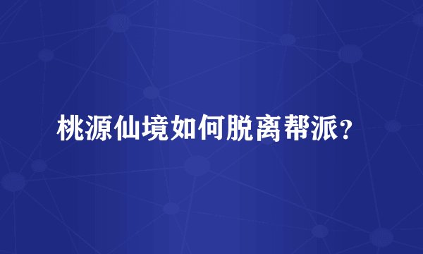 桃源仙境如何脱离帮派？