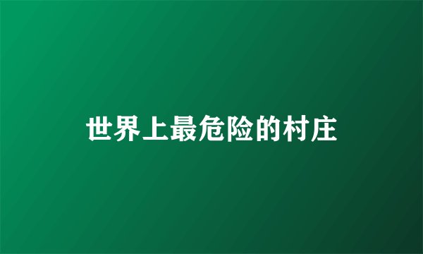 世界上最危险的村庄