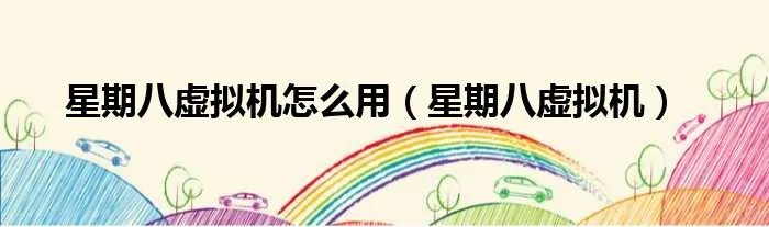 星期八虚拟机怎么用（星期八虚拟机）