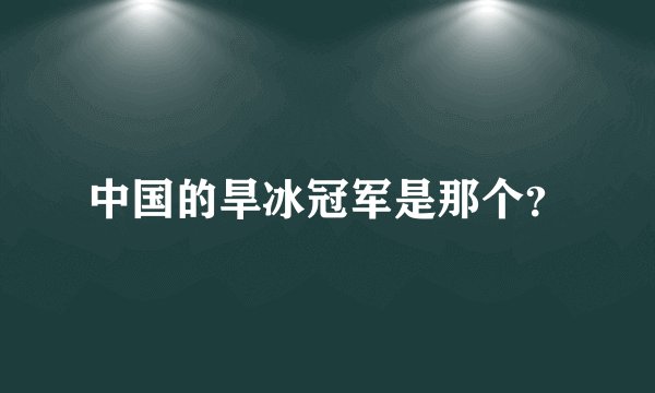 中国的旱冰冠军是那个？