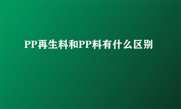 PP再生料和PP料有什么区别