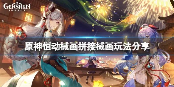 《原神》恒动械画最终拼图怎么玩？恒动械画拼接械画玩法分享