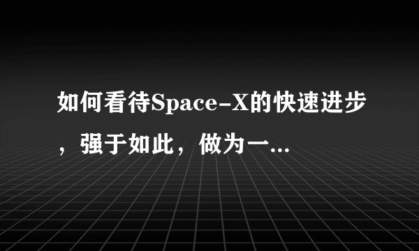 如何看待Space-X的快速进步，强于如此，做为一个私人公司？