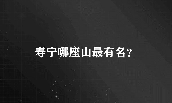 寿宁哪座山最有名？