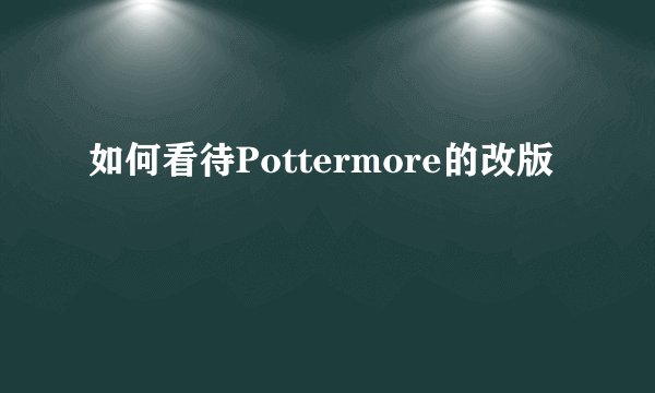 如何看待Pottermore的改版