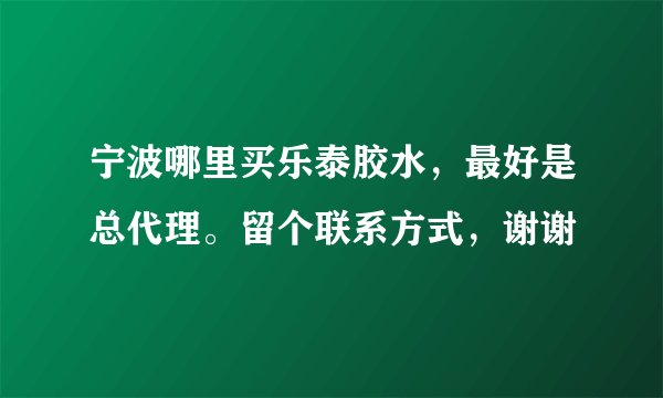 宁波哪里买乐泰胶水，最好是总代理。留个联系方式，谢谢